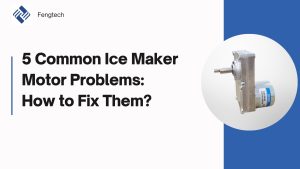 5 Common Ice Maker Motor Problems
